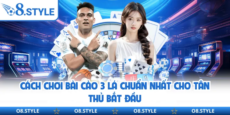 Cách Chơi Bài Cào 3 Lá Chuẩn Nhất Cho Tân Thủ Bắt Đầu