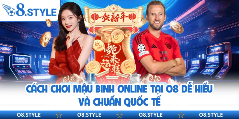 Cách Chơi Mậu Binh Online Tại O8 Dễ Hiểu Và Chuẩn Quốc Tế