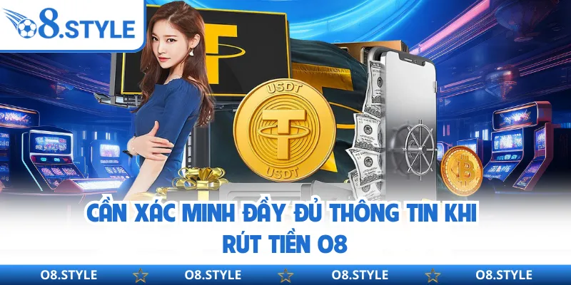 Cần xác minh đầy đủ thông tin khi rút tiền O8