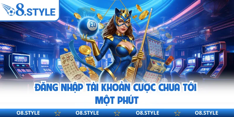 Đăng nhập tài khoản cược chưa tới một phút