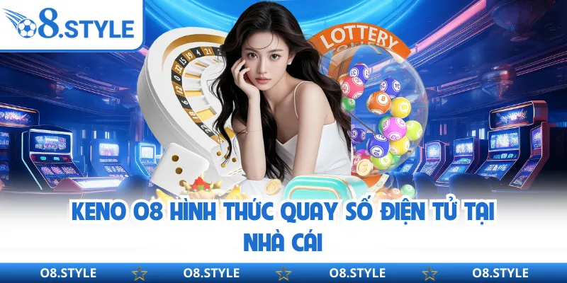 Keno O8 hình thức quay số điện tử tại nhà cái