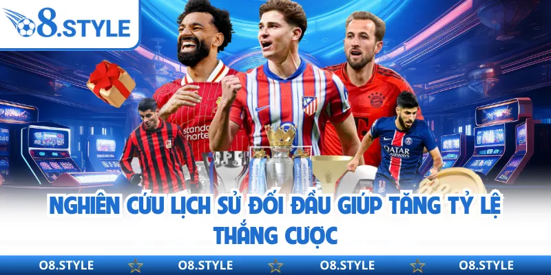 Nghiên cứu lịch sử đối đầu giúp tăng tỷ lệ thắng cược