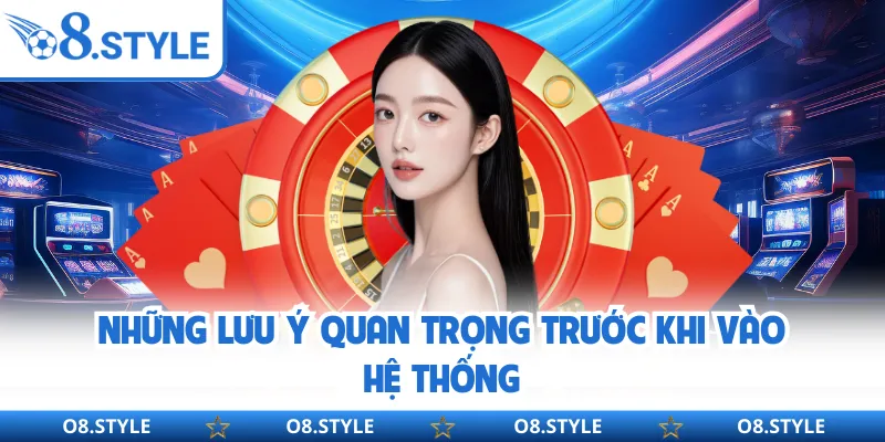 Những lưu ý quan trọng trước khi vào hệ thống