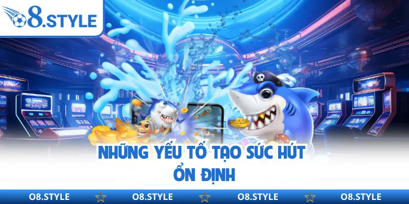 Những yếu tố tạo sức hút ổn định
