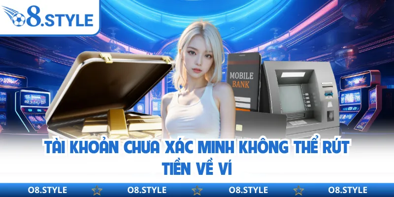 Tài khoản chưa xác minh không thể rút tiền về ví